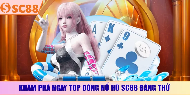 Khám phá ngay top dòng nổ hũ SC88 đáng thử
