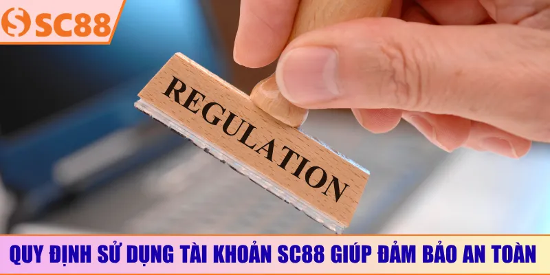 Quy định sử dụng tài khoản SC88 giúp đảm bảo an toàn
