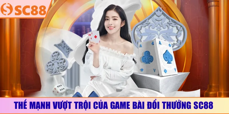 Thế mạnh vượt trội của game bài đổi thưởng SC88