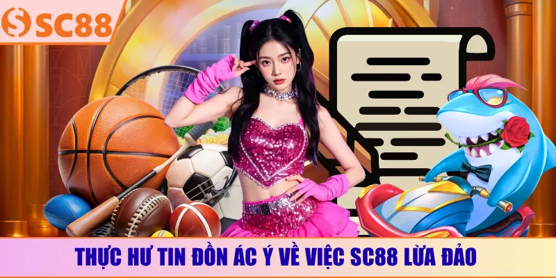 Thực hư tin đồn ác ý về việc SC88 lừa đảo
